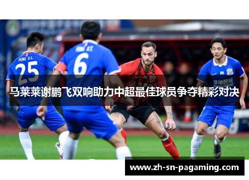 马莱莱谢鹏飞双响助力中超最佳球员争夺精彩对决