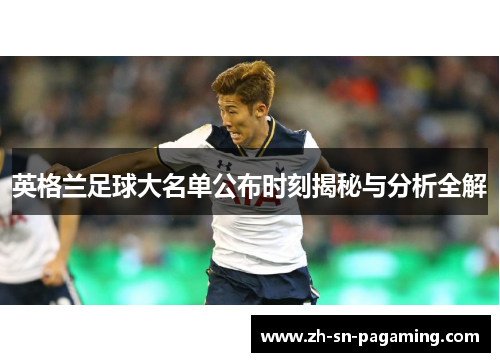 英格兰足球大名单公布时刻揭秘与分析全解