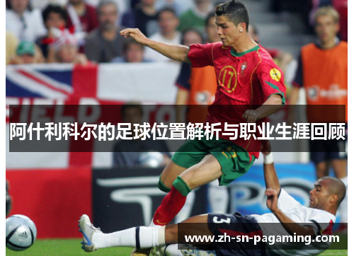 阿什利科尔的足球位置解析与职业生涯回顾