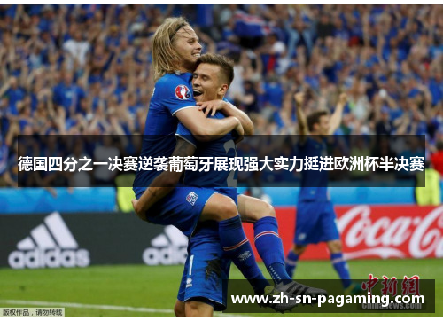 德国四分之一决赛逆袭葡萄牙展现强大实力挺进欧洲杯半决赛